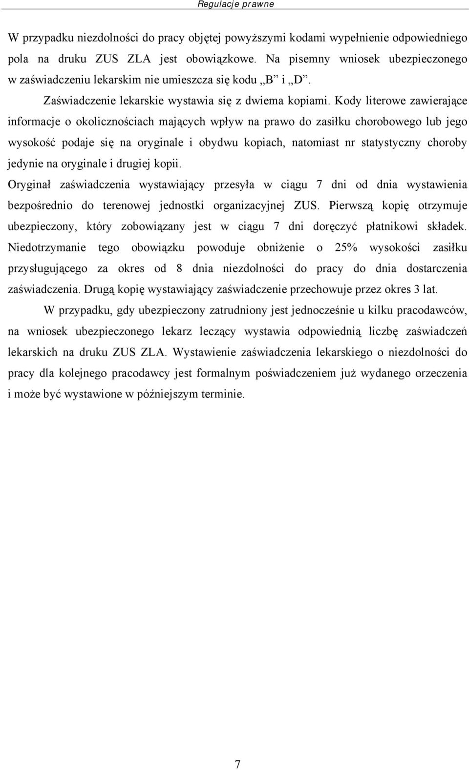 Kody literowe zawierające informacje o okolicznościach mających wpływ na prawo do zasiłku chorobowego lub jego wysokość podaje się na oryginale i obydwu kopiach, natomiast nr statystyczny choroby