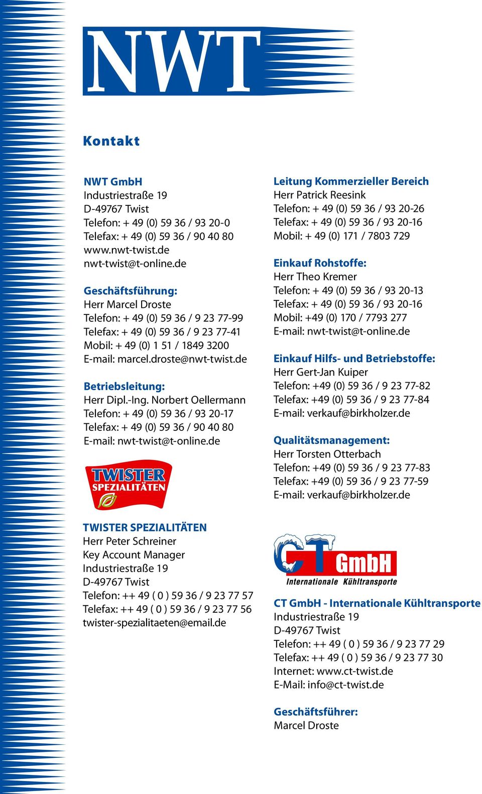 de Betriebsleitung: Herr Dipl.-Ing. Norbert Oellermann Telefon: + 49 (0) 59 36 / 93 20-17 Telefax: + 49 (0) 59 36 / 90 40 80 E-mail: nwt-twist@t-online.