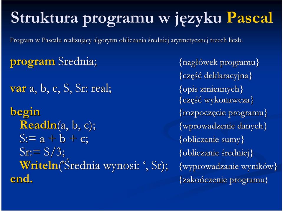 {wprowadzenie danych} {obliczanie sumy} {obliczanie średniej} {wyprowadzanie wyników} w} var a, b, c, S, Sr: real; {opis