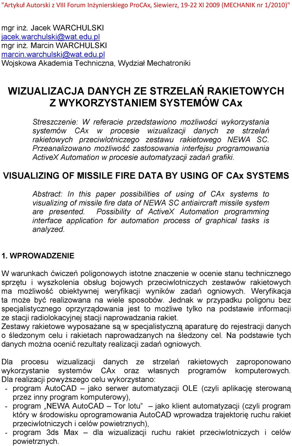 pl Wojskowa Akademia Techniczna, Wydzia( Mechatroniki WIZUALIZACJA DANYCH ZE STRZELA RAKIETOWYCH Z WYKORZYSTANIEM SYSTEMÓW CAx Streszczenie: W referacie przedstawiono moliwoci wykorzystania systemów