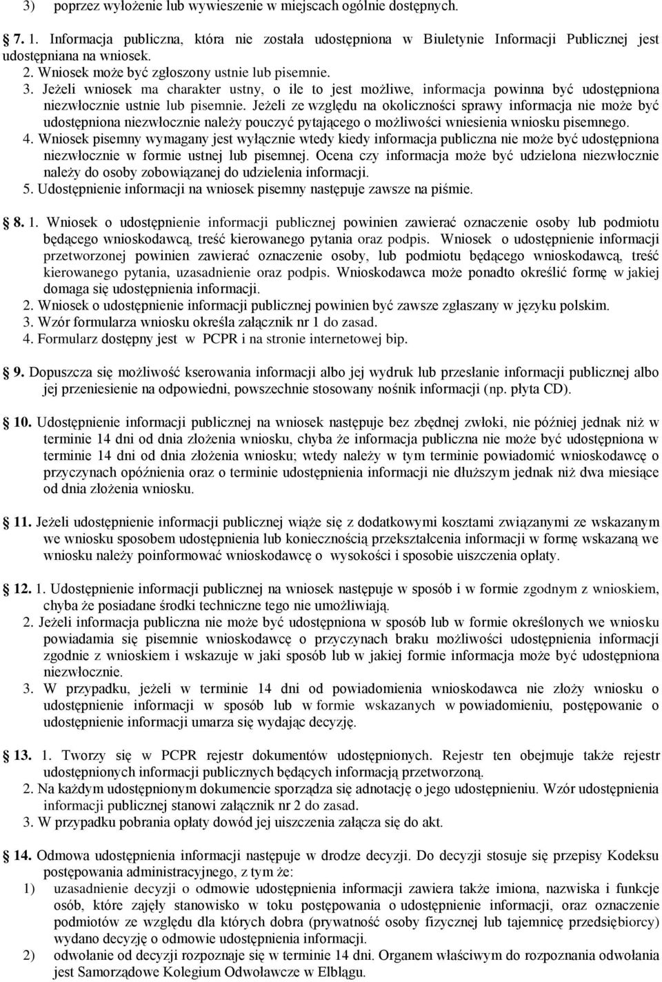 Jeżeli ze względu na okoliczności sprawy informacja nie może być udostępniona niezwłocznie należy pouczyć pytającego o możliwości wniesienia wniosku pisemnego. 4.