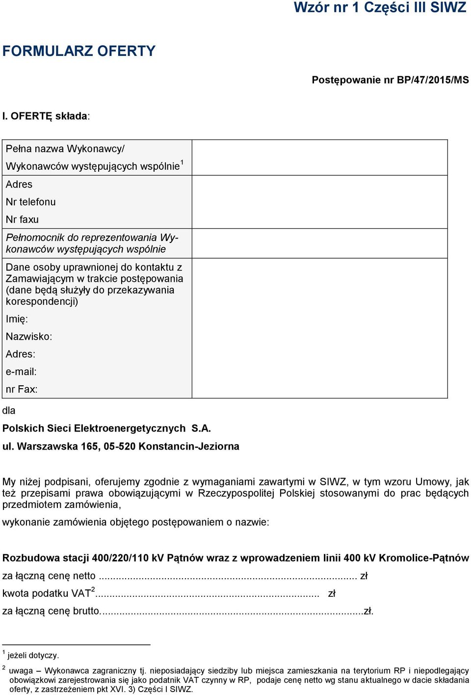 z Zamawiającym w trakcie postępowania (dane będą służyły do przekazywania korespondencji) Imię: Nazwisko: Adres: e-mail: nr Fax: dla Polskich Sieci Elektroenergetycznych S.A. ul.