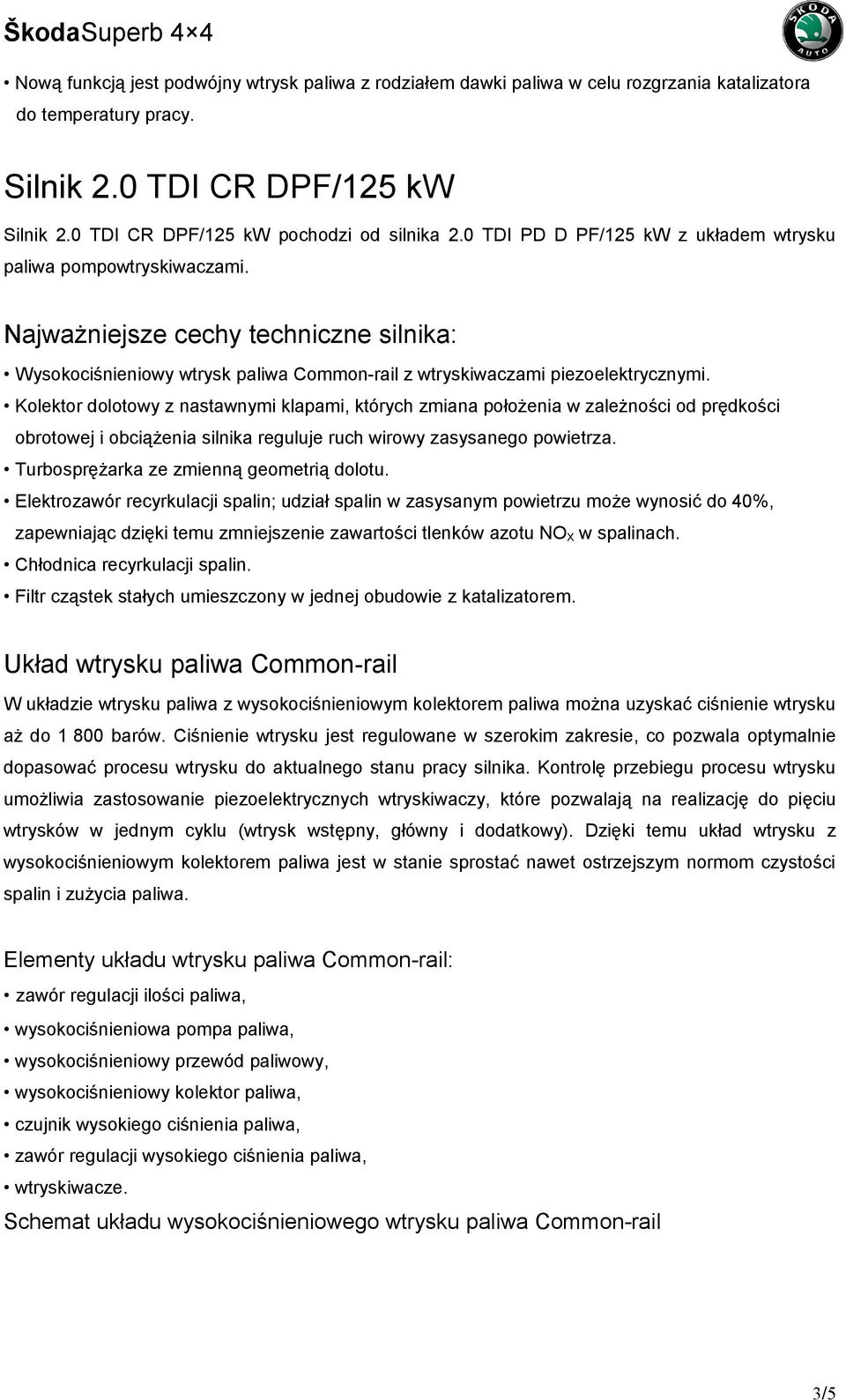 Kolektor dolotowy z nastawnymi klapami, których zmiana położenia w zależności od prędkości obrotowej i obciążenia silnika reguluje ruch wirowy zasysanego powietrza.