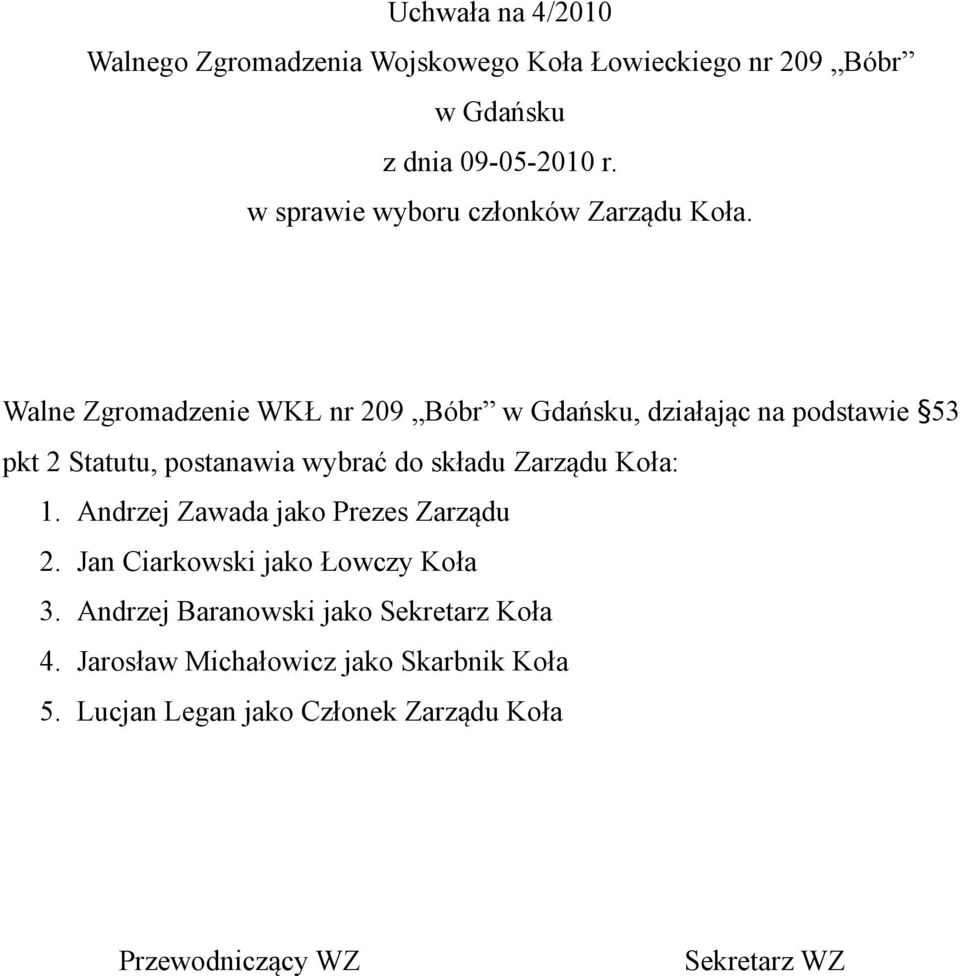 wybrać do składu Zarządu Koła: 1. Andrzej Zawada jako Prezes Zarządu 2.