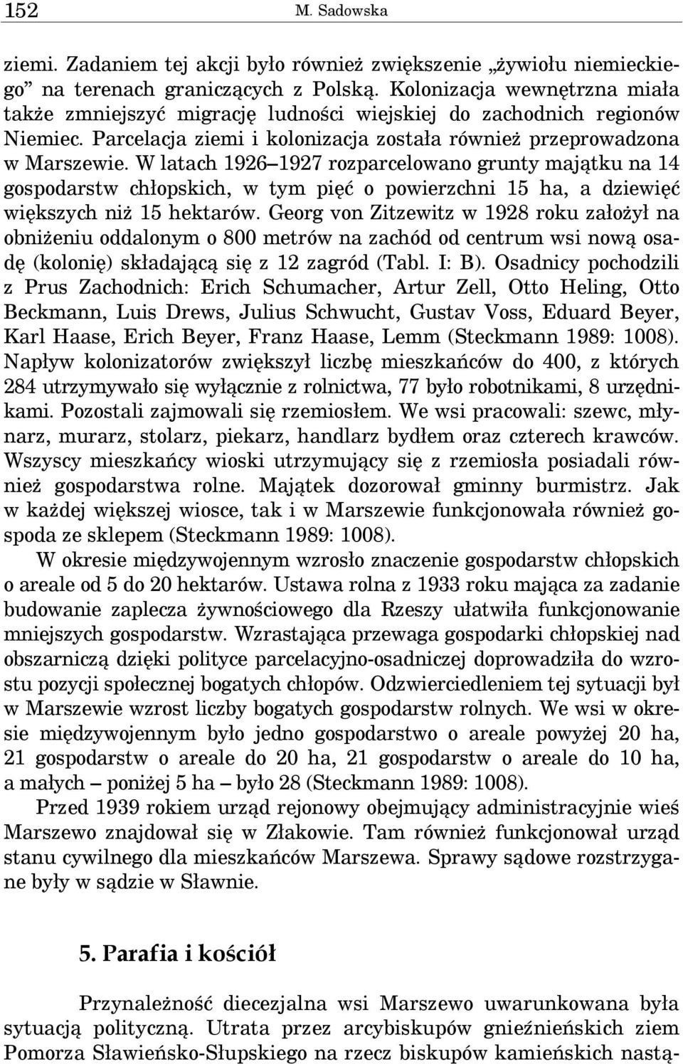 W latach 1926 1927 rozparcelowano grunty majątku na 14 gospodarstw chłopskich, w tym pięć o powierzchni 15 ha, a dziewięć większych niż 15 hektarów.