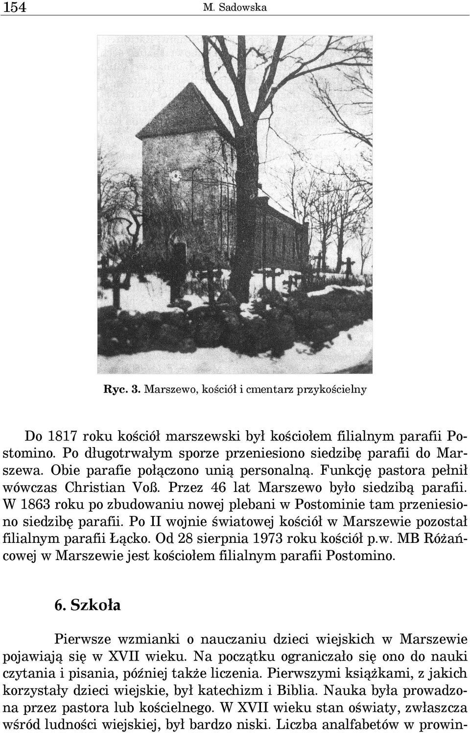 W 1863 roku po zbudowaniu nowej plebani w Postominie tam przeniesiono siedzibę parafii. Po II wojnie światowej kościół w Marszewie pozostał filialnym parafii Łącko. Od 28 sierpnia 1973 roku kościół p.