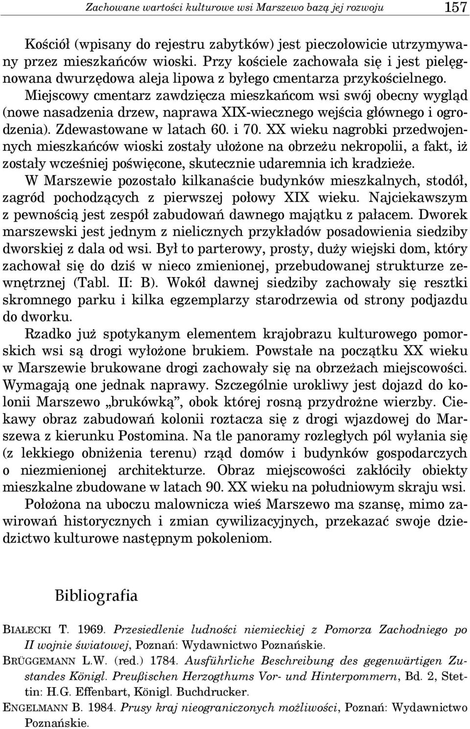Miejscowy cmentarz zawdzięcza mieszkańcom wsi swój obecny wygląd (nowe nasadzenia drzew, naprawa XIX-wiecznego wejścia głównego i ogrodzenia). Zdewastowane w latach 60. i 70.
