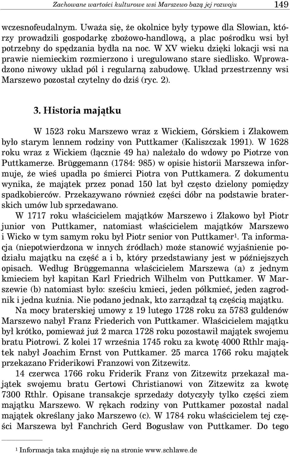 W XV wieku dzięki lokacji wsi na prawie niemieckim rozmierzono i uregulowano stare siedlisko. Wprowadzono niwowy układ pól i regularną zabudowę.
