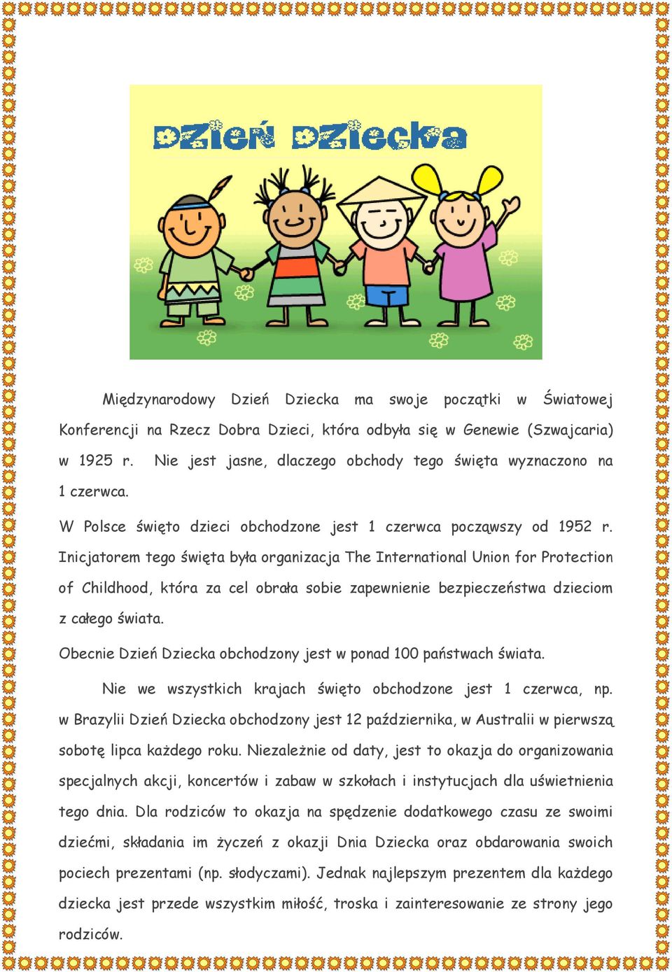 Inicjatorem tego święta była organizacja The International Union for Protection of Childhood, która za cel obrała sobie zapewnienie bezpieczeństwa dzieciom z całego świata.
