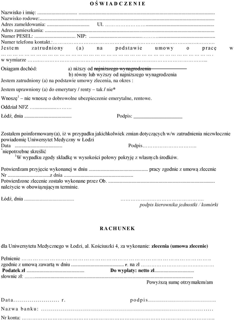 ... Osiągam dochód: a) niższy od najniższego wynagrodzenia b) równy lub wyższy od najniższego wynagrodzenia Jestem zatrudniony (a) na podstawie umowy zlecenia, na okres : Jestem uprawniony (a) do