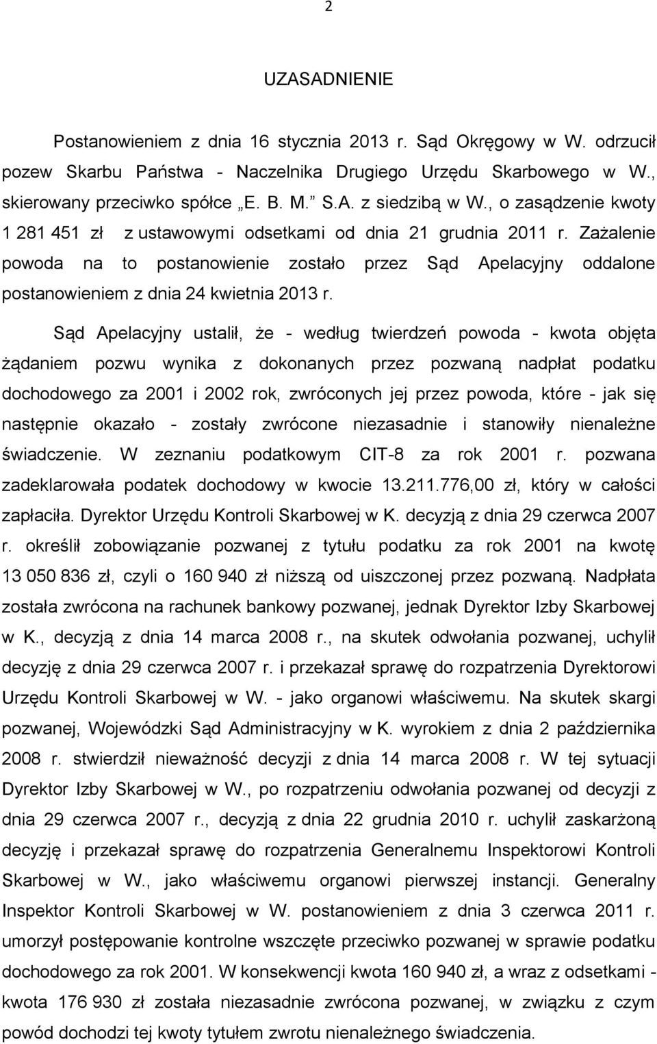 Sąd Apelacyjny ustalił, że - według twierdzeń powoda - kwota objęta żądaniem pozwu wynika z dokonanych przez pozwaną nadpłat podatku dochodowego za 2001 i 2002 rok, zwróconych jej przez powoda, które