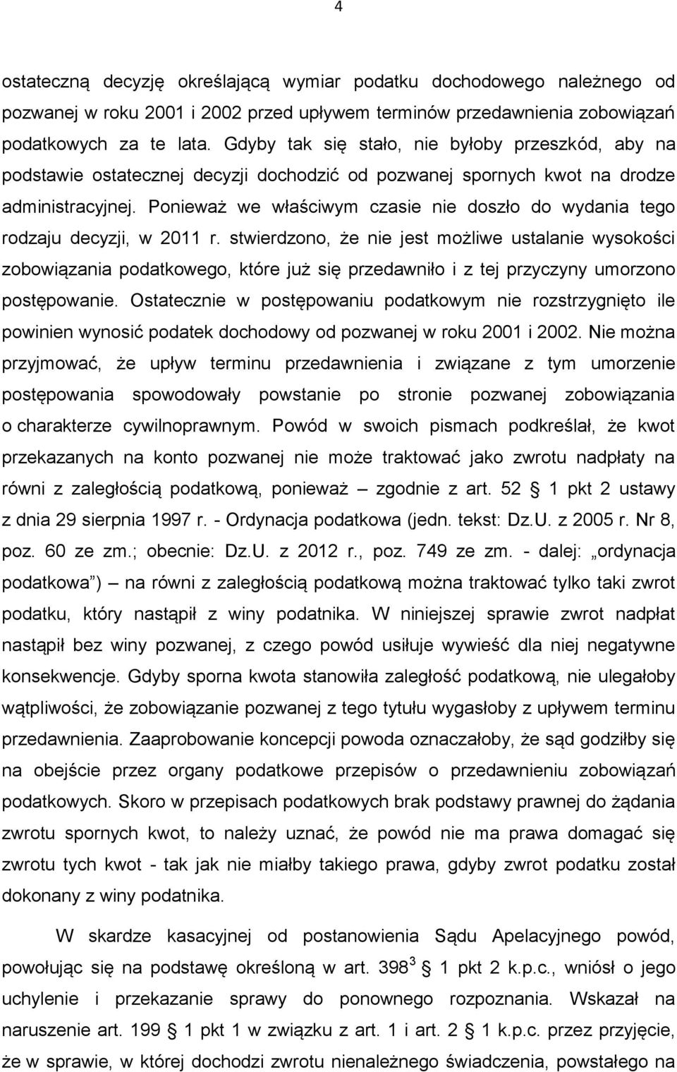 Ponieważ we właściwym czasie nie doszło do wydania tego rodzaju decyzji, w 2011 r.