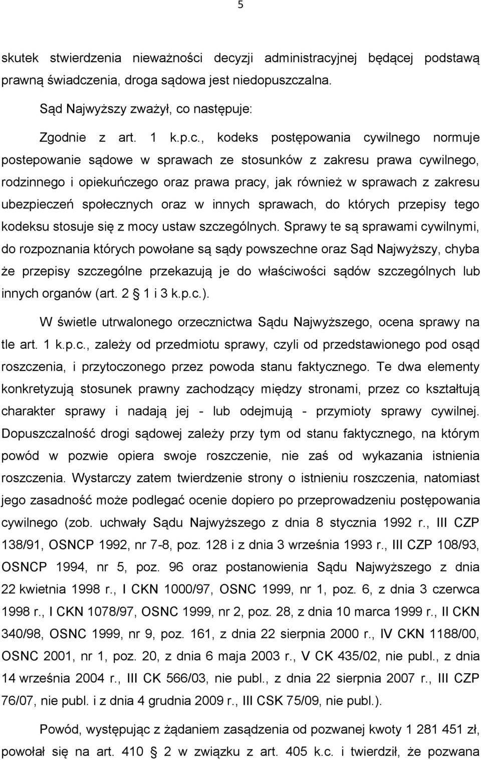 postepowanie sądowe w sprawach ze stosunków z zakresu prawa cywilnego, rodzinnego i opiekuńczego oraz prawa pracy, jak również w sprawach z zakresu ubezpieczeń społecznych oraz w innych sprawach, do