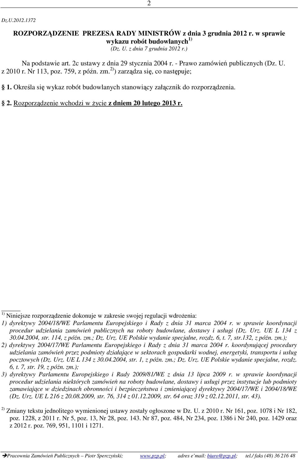 Określa się wykaz robót budowlanych stanowiący załącznik do rozporządzenia. 2. Rozporządzenie wchodzi w życie z dniem 20 lutego 2013 r.