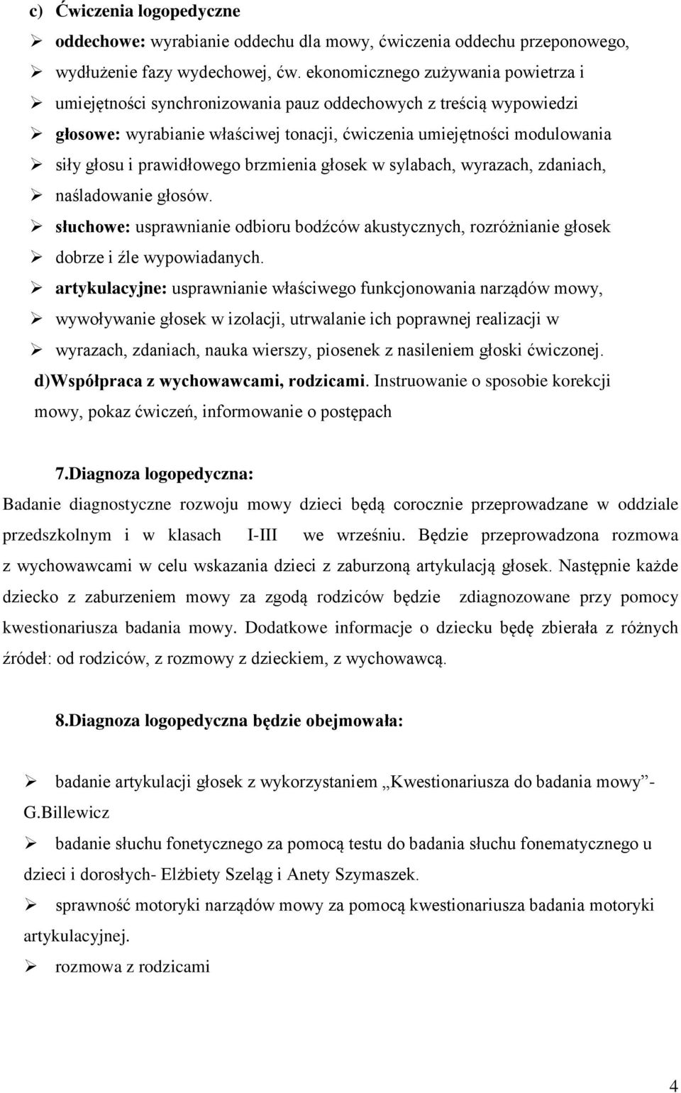 prawidłowego brzmienia głosek w sylabach, wyrazach, zdaniach, naśladowanie głosów. słuchowe: usprawnianie odbioru bodźców akustycznych, rozróżnianie głosek dobrze i źle wypowiadanych.