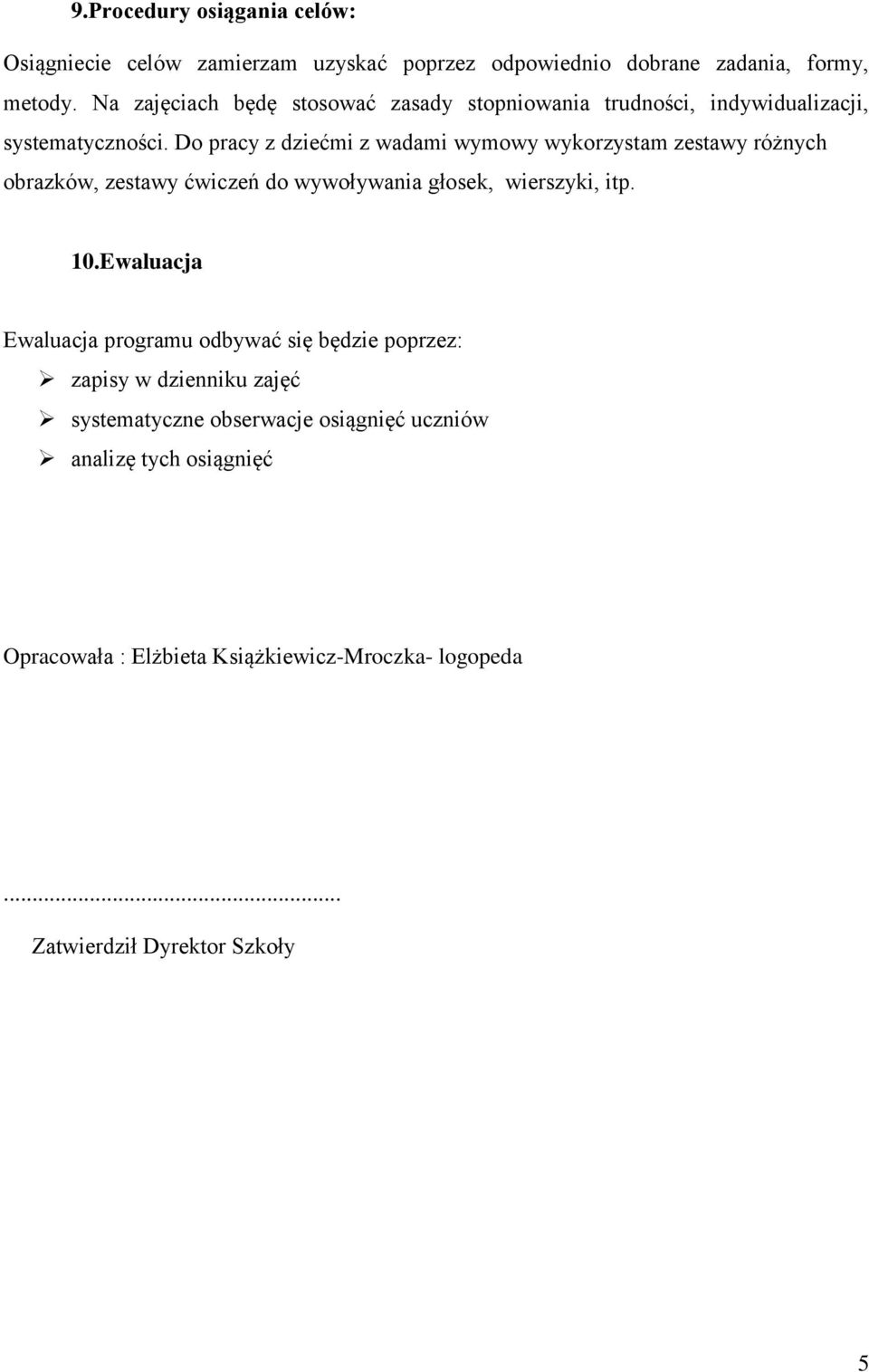 Do pracy z dziećmi z wadami wymowy wykorzystam zestawy różnych obrazków, zestawy ćwiczeń do wywoływania głosek, wierszyki, itp. 10.