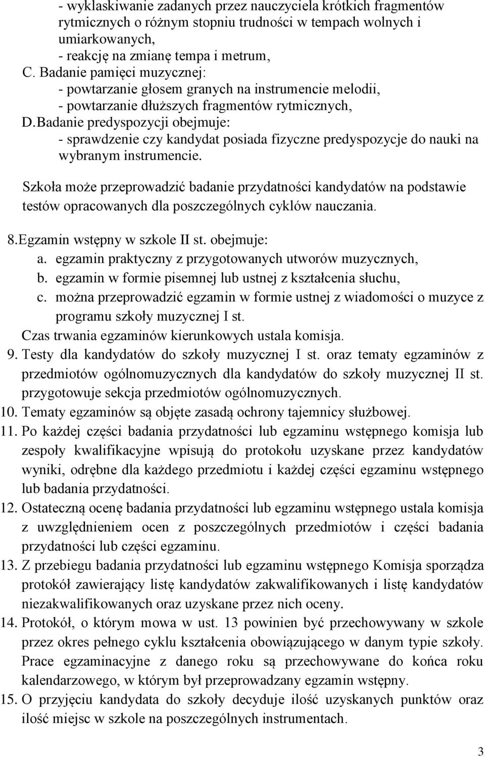 Badanie predyspozycji obejmuje: - sprawdzenie czy kandydat posiada fizyczne predyspozycje do nauki na wybranym instrumencie.