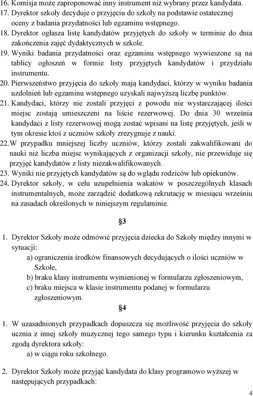 Dyrektor ogłasza listę kandydatów przyjętych do szkoły w terminie do dnia zakończenia zajęć dydaktycznych w szkole. 19.