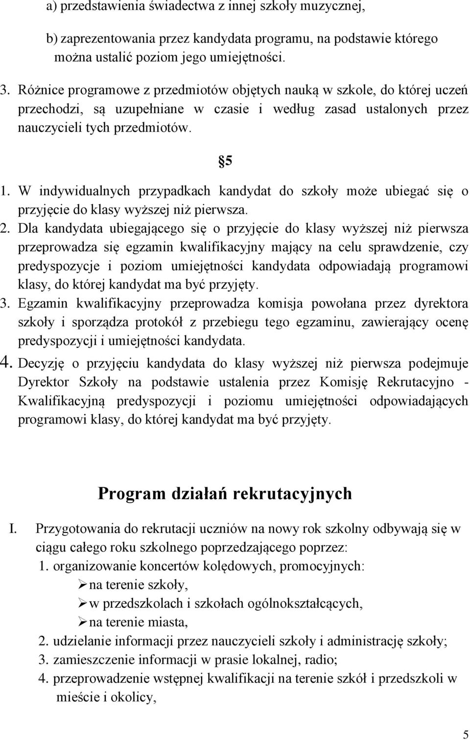 W indywidualnych przypadkach kandydat do szkoły może ubiegać się o przyjęcie do klasy wyższej niż pierwsza. 2.