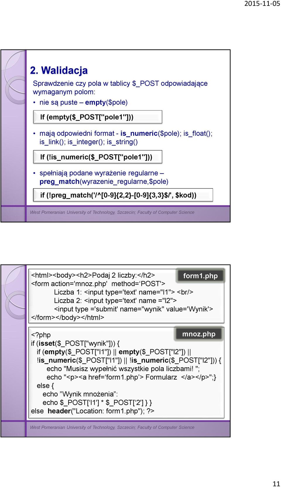 preg_match('/^[0-9]{2,2}-[0-9]{3,3}$/', $kod)) <html><body><h2>podaj 2 liczby:</h2> form1.php <form action='mnoz.