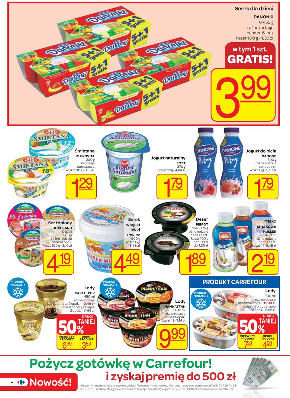 topiony HOCHLAND krążek 200 g koszt 100 g - 2,10 zł 4 19 4 49 CARREFOUR Lody Pożycz gotówkę w Carrefour! Nowość! Lody CARTE D OR 450 ml cena za 2 opak. - 10,49 zł koszt 1 l przy zakupie 2 opak.