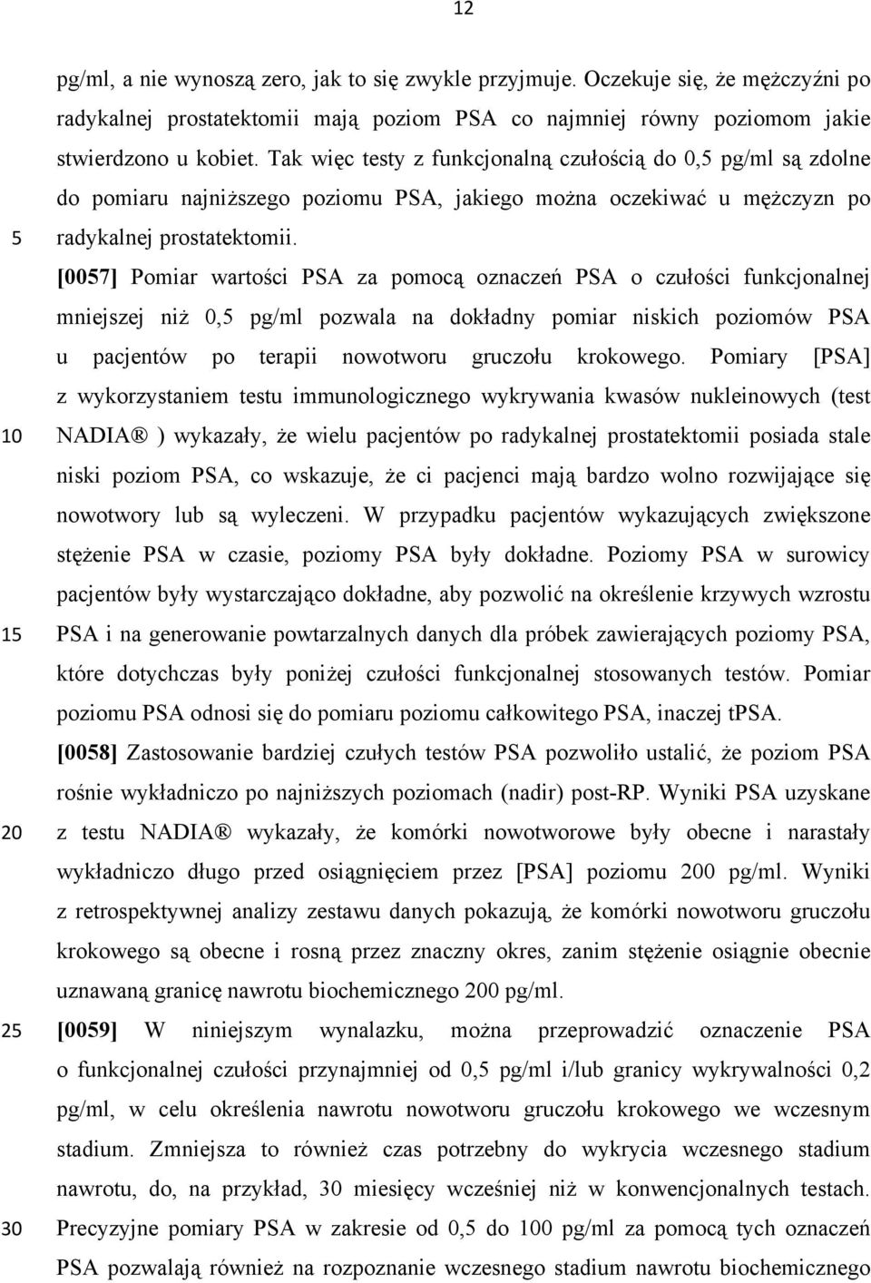 [007] Pomiar wartości PSA za pomocą oznaczeń PSA o czułości funkcjonalnej mniejszej niż 0, pg/ml pozwala na dokładny pomiar niskich poziomów PSA u pacjentów po terapii nowotworu gruczołu krokowego.