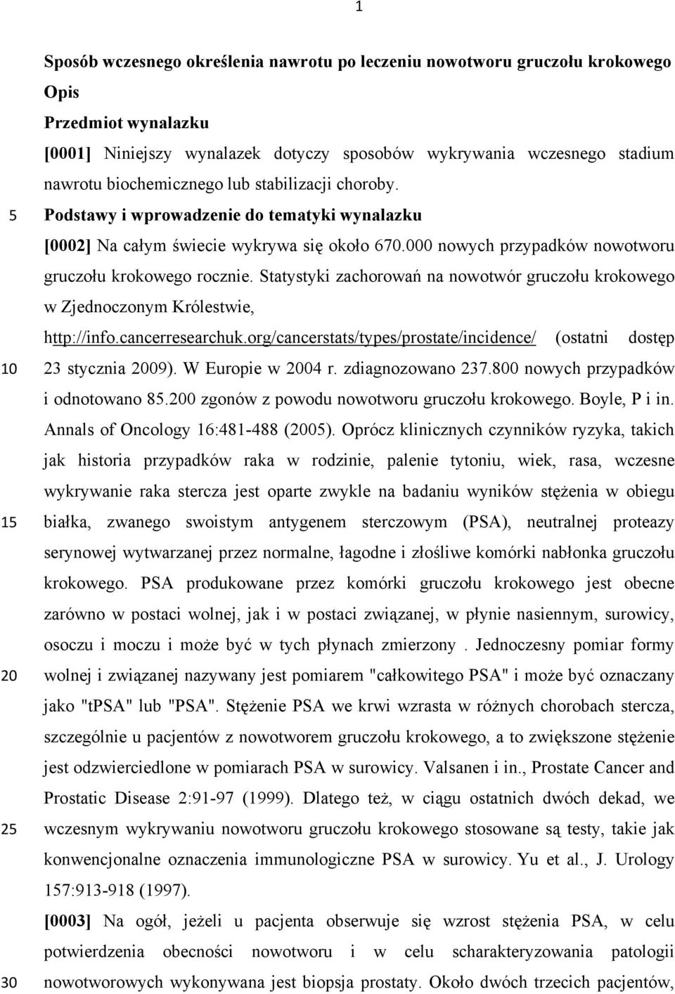 Statystyki zachorowań na nowotwór gruczołu krokowego w Zjednoczonym Królestwie, http://info.cancerresearchuk.org/cancerstats/types/prostate/incidence/ (ostatni dostęp 23 stycznia 2009).