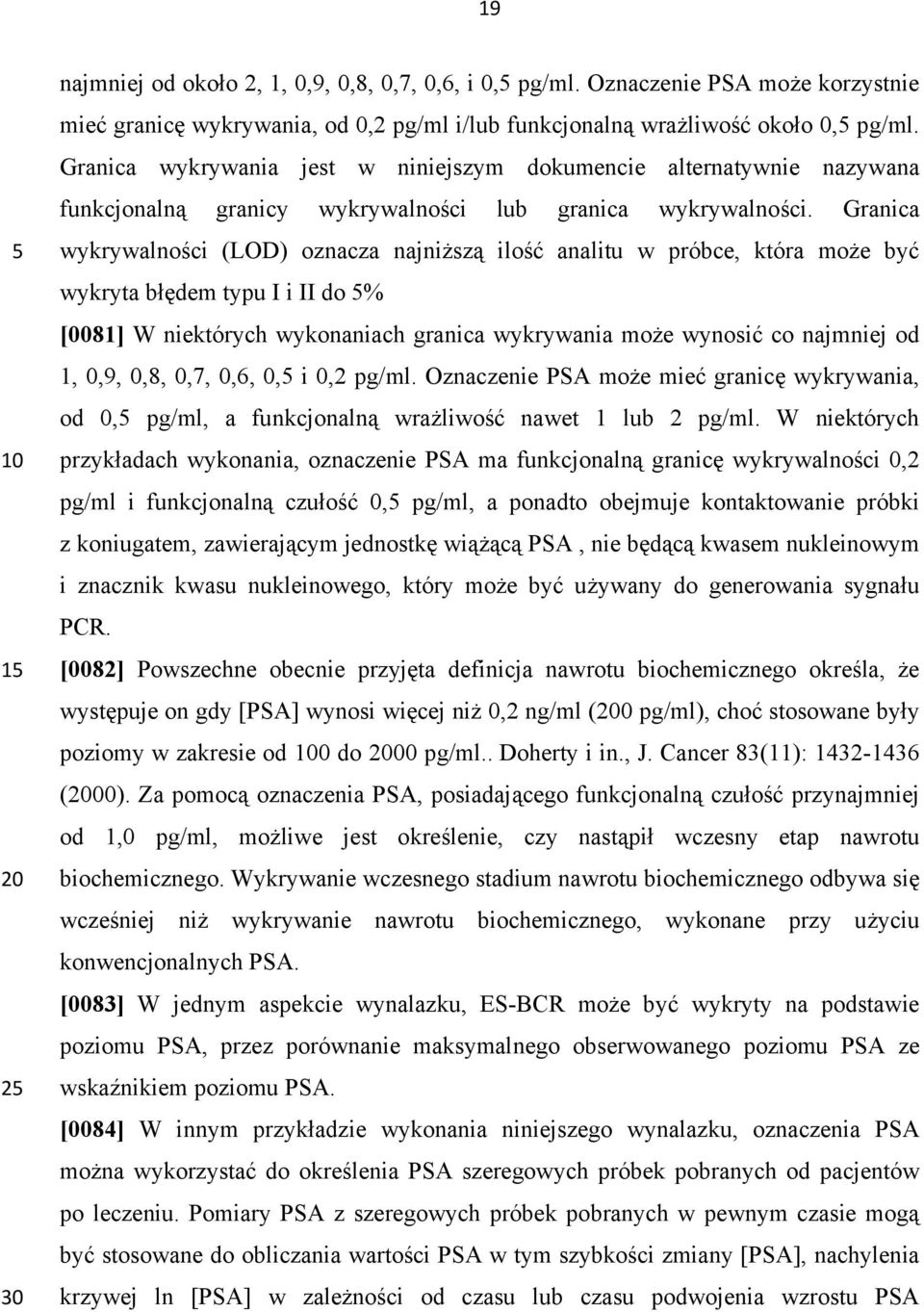 Granica wykrywalności (LOD) oznacza najniższą ilość analitu w próbce, która może być wykryta błędem typu I i II do % [0081] W niektórych wykonaniach granica wykrywania może wynosić co najmniej od 1,