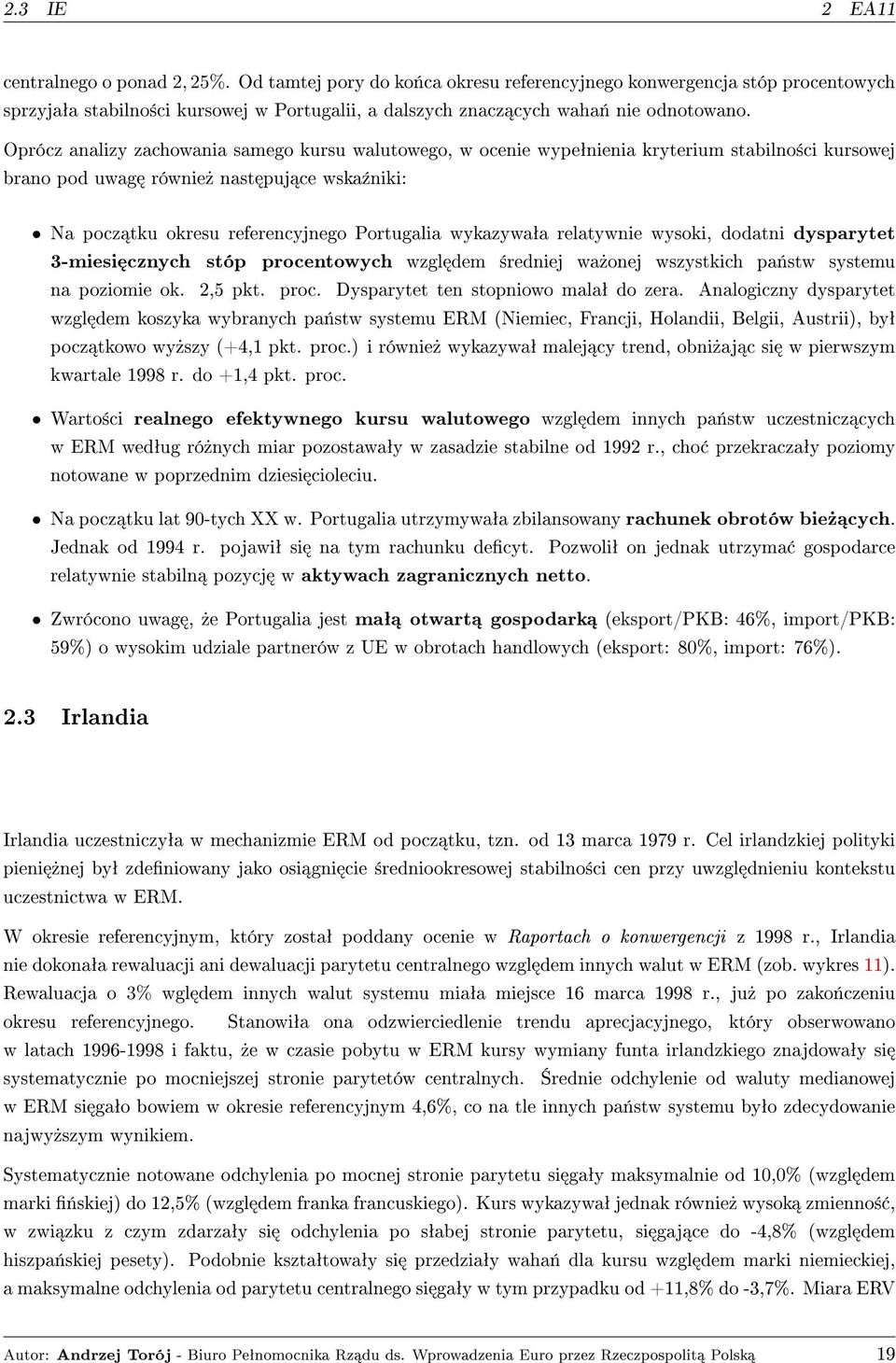 Oprócz analizy zachowania samego kursu walutowego, w ocenie wypeªnienia kryterium stabilno±ci kursowej brano pod uwag równie» nast puj ce wska¹niki: Na pocz tku okresu referencyjnego Portugalia