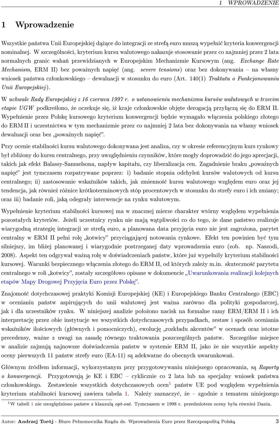 Exchange Rate Mechanism, ERM II) bez powa»nych napi (ang. severe tensions) oraz bez dokonywania na wªasny wniosek pa«stwa czªonkowskiego dewaluacji w stosunku do euro (Art.