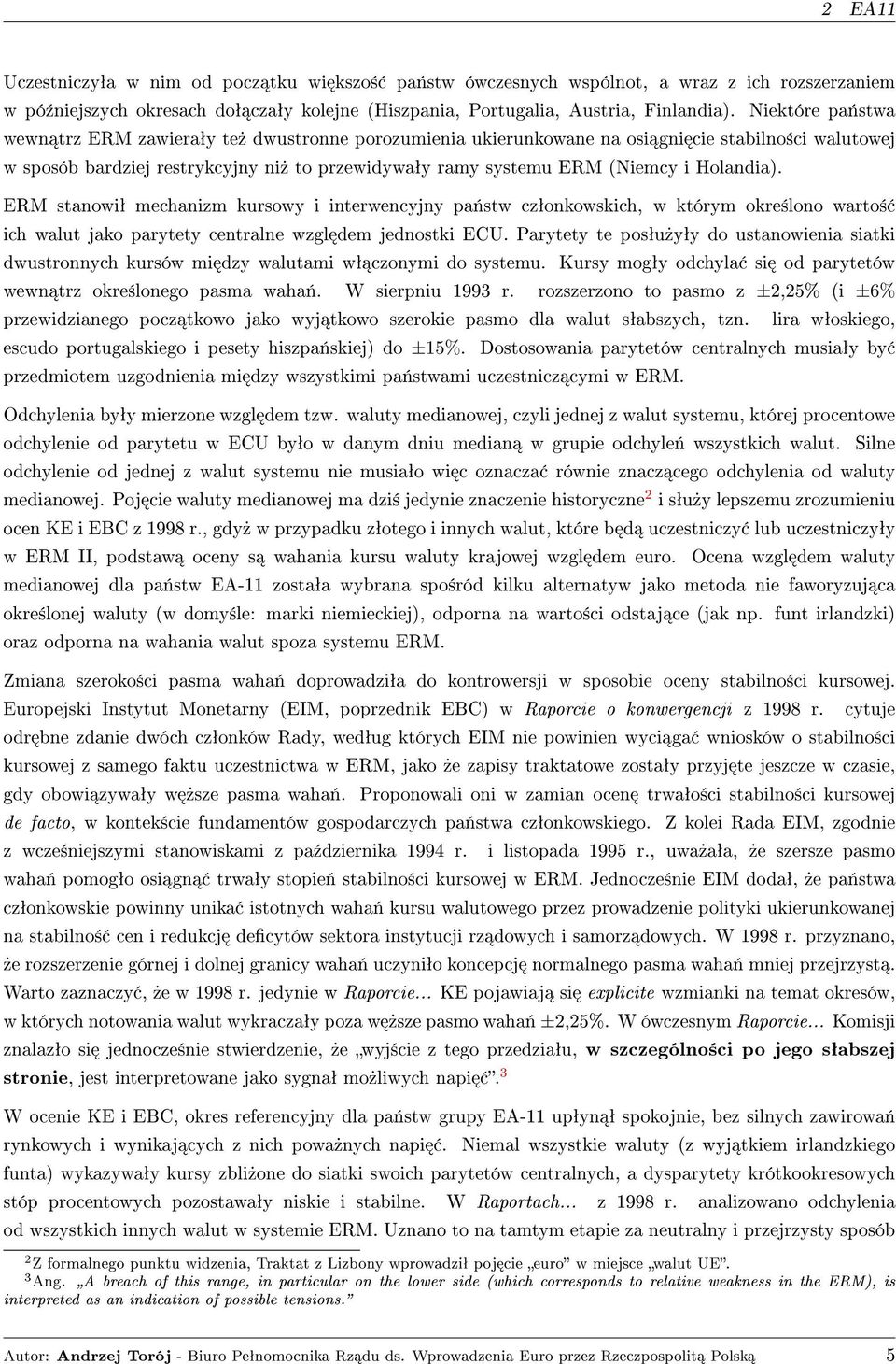 Holandia). ERM stanowiª mechanizm kursowy i interwencyjny pa«stw czªonkowskich, w którym okre±lono warto± ich walut jako parytety centralne wzgl dem jednostki ECU.