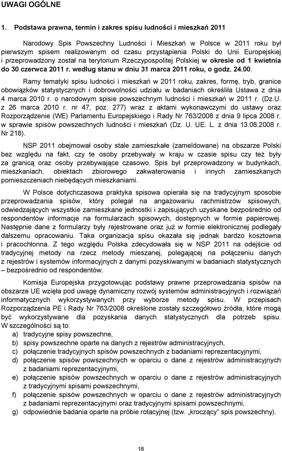 Unii Europejskiej i przeprowadzony został na terytorium Rzeczypospolitej Polskiej w okresie od 1 kwietnia do 30 czerwca 2011 r. według stanu w dniu 31 marca 2011 roku, o godz. 24.00.