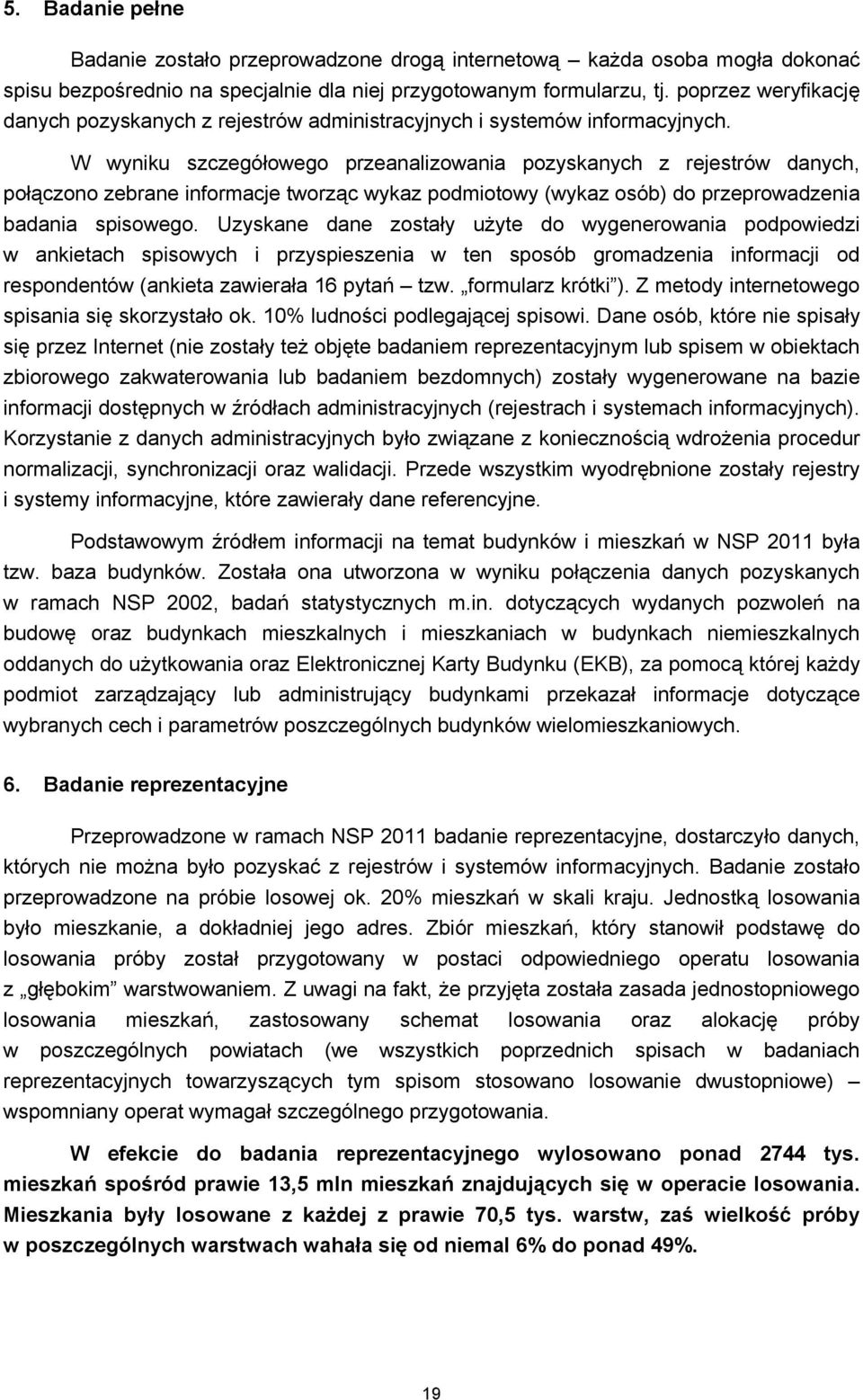 W wyniku szczegółowego przeanalizowania pozyskanych z rejestrów danych, połączono zebrane informacje tworząc wykaz podmiotowy (wykaz osób) do przeprowadzenia badania spisowego.