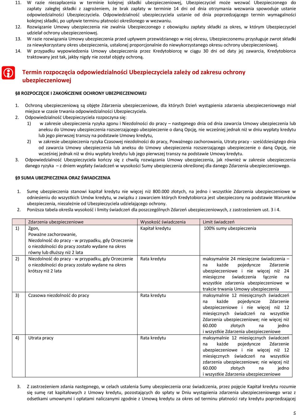 Odpowiedzialność ubezpieczyciela ustanie od dnia poprzedzającego termin wymagalności kolejnej składki, po upływie terminu płatności określonego w wezwaniu. 12.