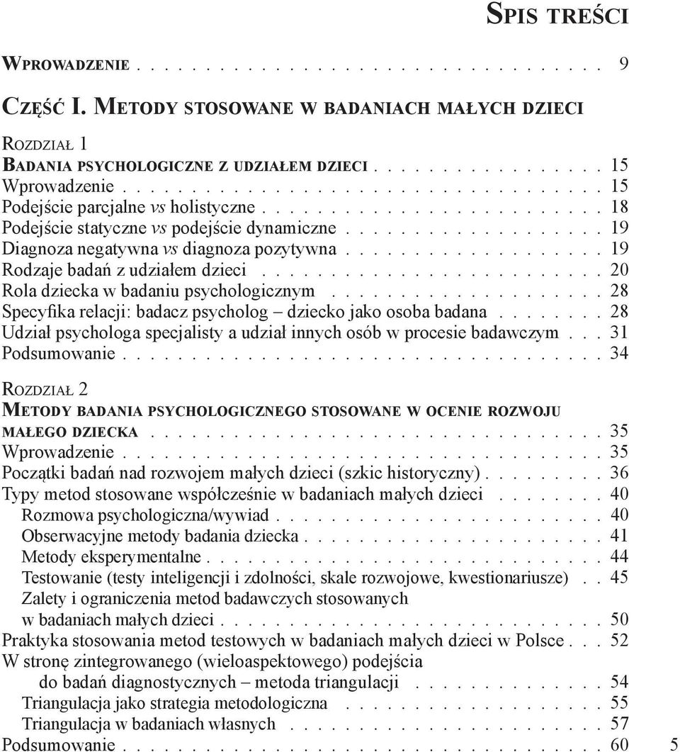 ................. 19 Rodzaje badań z udziałem dzieci......................... 20 Rola dziecka w badaniu psychologicznym.................... 28 Specyfika relacji: badacz psycholog dziecko jako osoba badana.