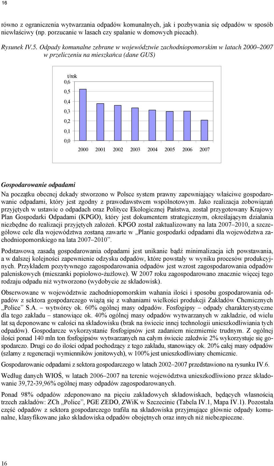 Gospodarowanie odpadami Na początku obecnej dekady stworzono w Polsce system prawny zapewniający właściwe gospodarowanie odpadami, który jest zgodny z prawodawstwem wspólnotowym.