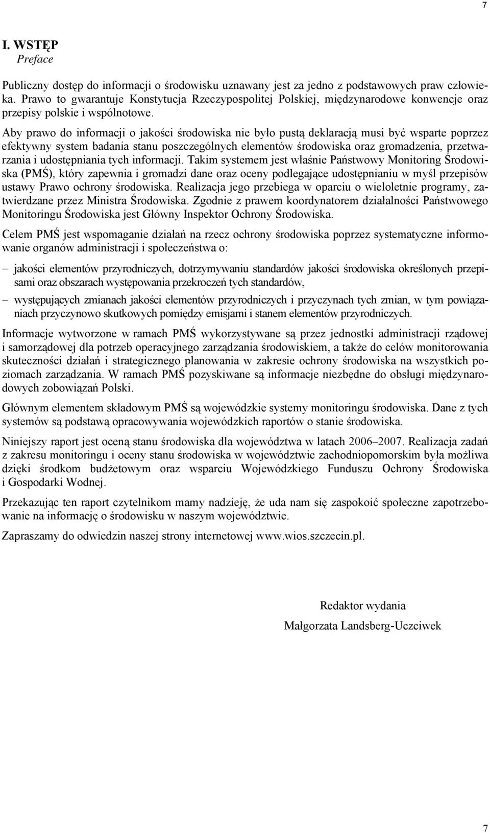 Aby prawo do informacji o jakości środowiska nie było pustą deklaracją musi być wsparte poprzez efektywny system badania stanu poszczególnych elementów środowiska oraz gromadzenia, przetwarzania i