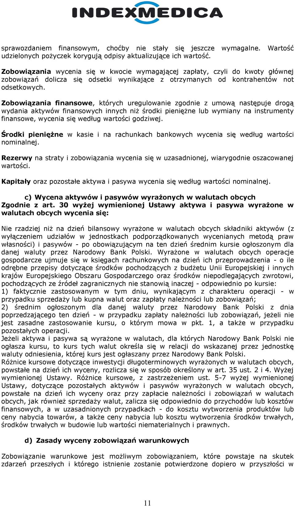 Zobowiązania finansowe, których uregulowanie zgodnie z umową następuje drogą wydania aktywów finansowych innych niż środki pieniężne lub wymiany na instrumenty finansowe, wycenia się według wartości