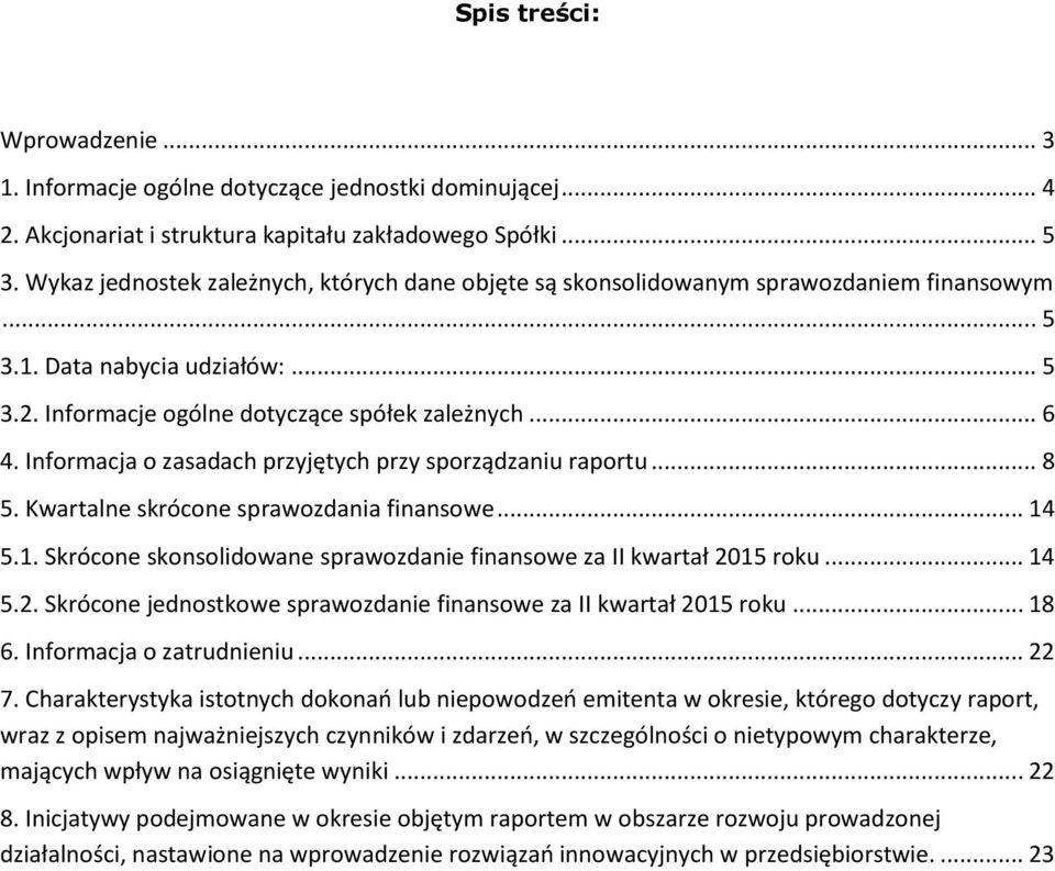 Informacja o zasadach przyjętych przy sporządzaniu raportu... 8 5. Kwartalne skrócone sprawozdania finansowe... 14 5.1. Skrócone skonsolidowane sprawozdanie finansowe za II kwartał roku... 14 5.2.