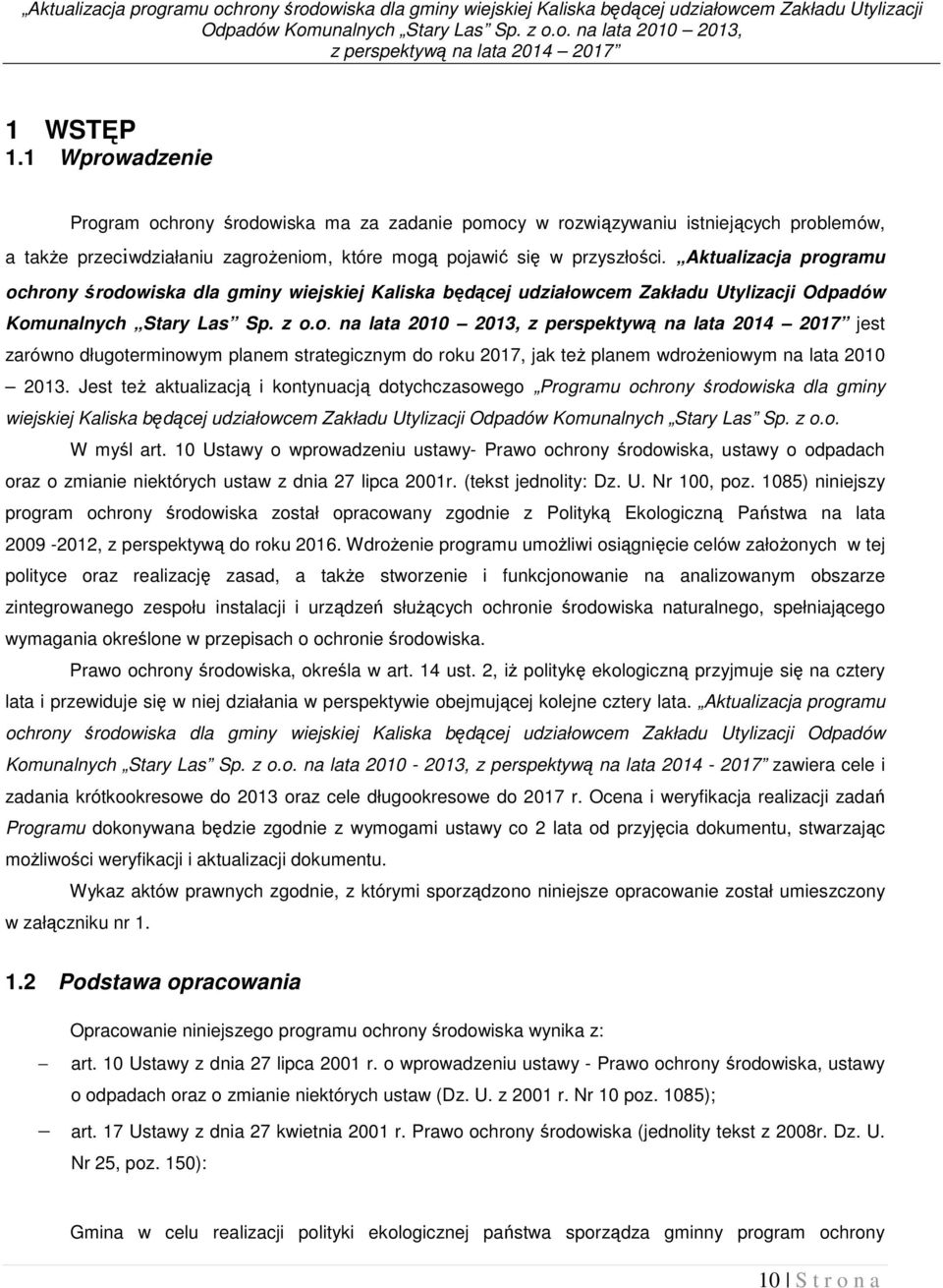 Aktualizacja programu ochrony środowiska dla gminy wiejskiej Kaliska będącej udziałowcem Zakładu Utylizacji Odpadów Komunalnych Stary Las Sp. z o.o. na lata 2010 2013, z perspektywą na lata 2014 2017 jest zarówno długoterminowym planem strategicznym do roku 2017, jak też planem wdrożeniowym na lata 2010 2013.