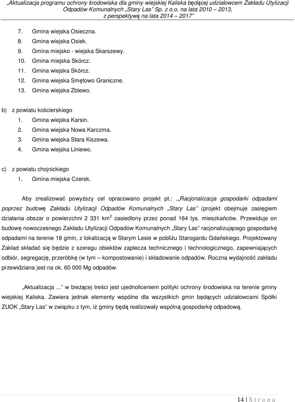 Gmina wiejska Stara Kiszewa. 4. Gmina wiejska Liniewo. c) z powiatu chojnickiego 1. Gmina miejska Czersk. Aby zrealizować powyższy cel opracowano projekt pt.