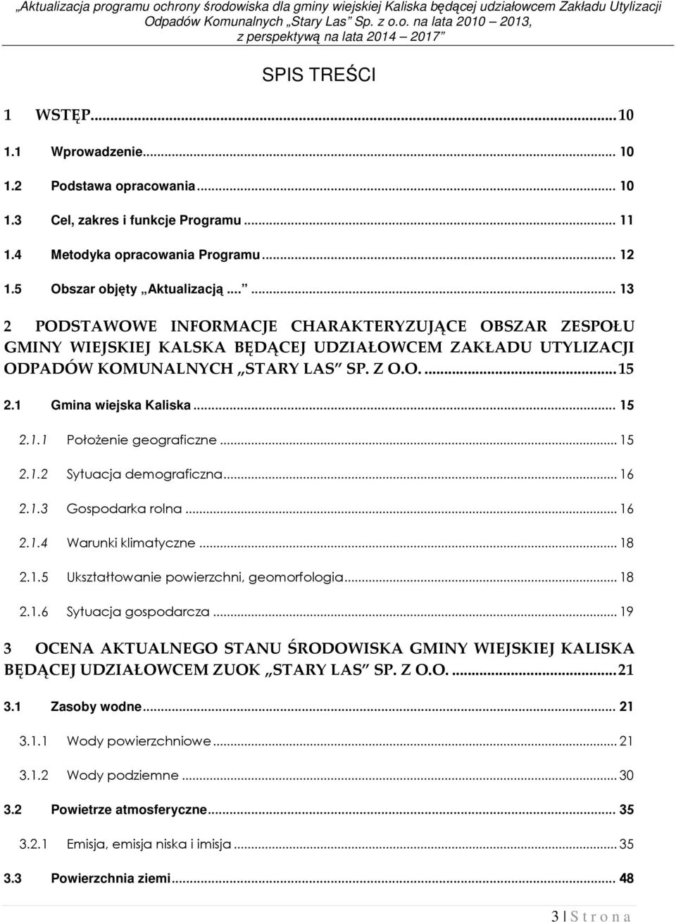 .....13 2 PODSTAWOWE INFORMACJE CHARAKTERYZUJĄCE OBSZAR ZESPOŁU GMINY WIEJSKIEJ KALSKA BĘDĄCEJ UDZIAŁOWCEM ZAKŁADU UTYLIZACJI ODPADÓW KOMUNALNYCH STARY LAS SP. Z O.O...15 2.1 Gmina wiejska Kaliska.