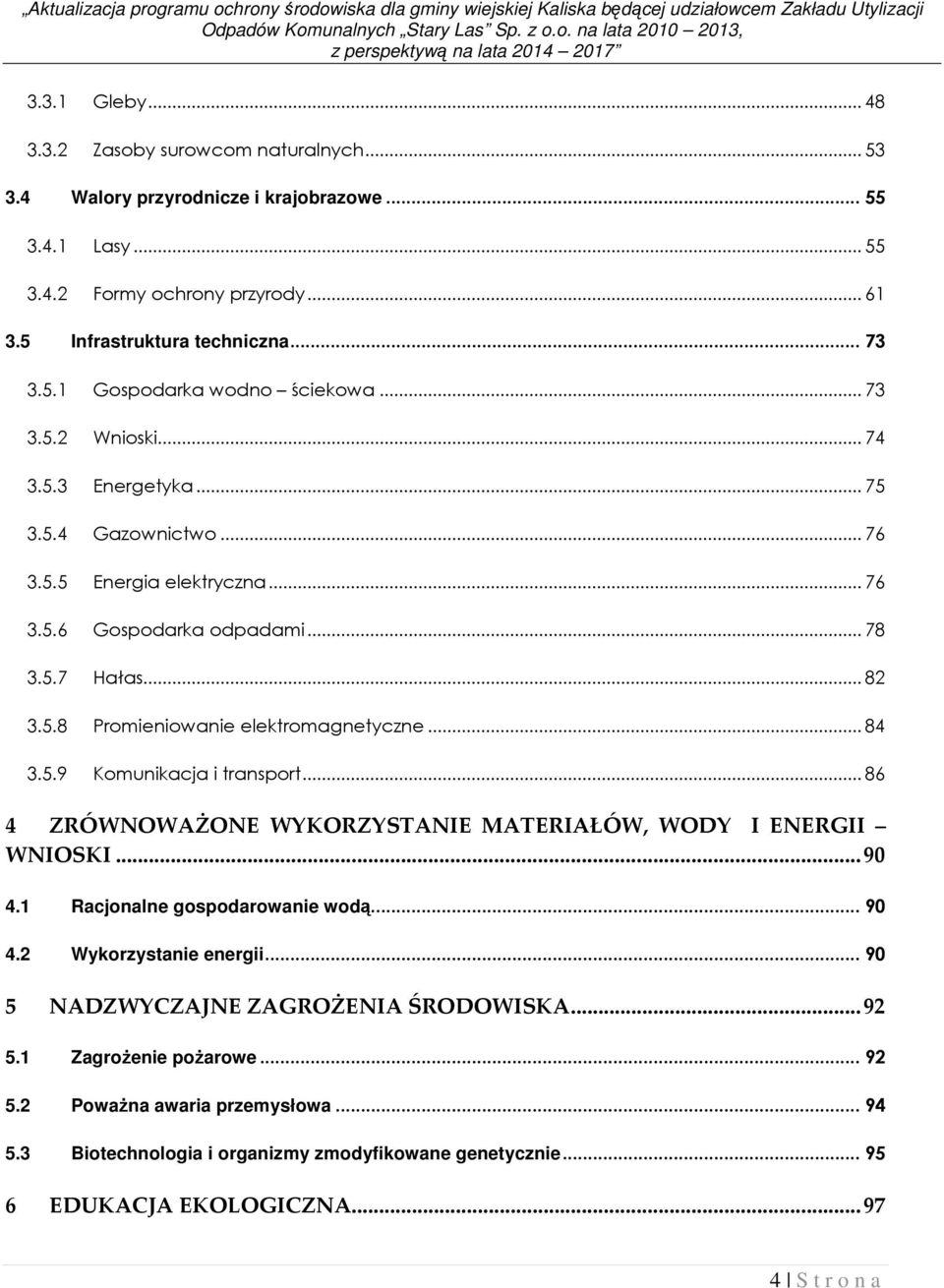 ..76 3.5.6 Gospodarka odpadami...78 3.5.7 Hałas...82 3.5.8 Promieniowanie elektromagnetyczne...84 3.5.9 Komunikacja i transport...86 4 ZRÓWNOWAŻONE WYKORZYSTANIE MATERIAŁÓW, WODY I ENERGII WNIOSKI.