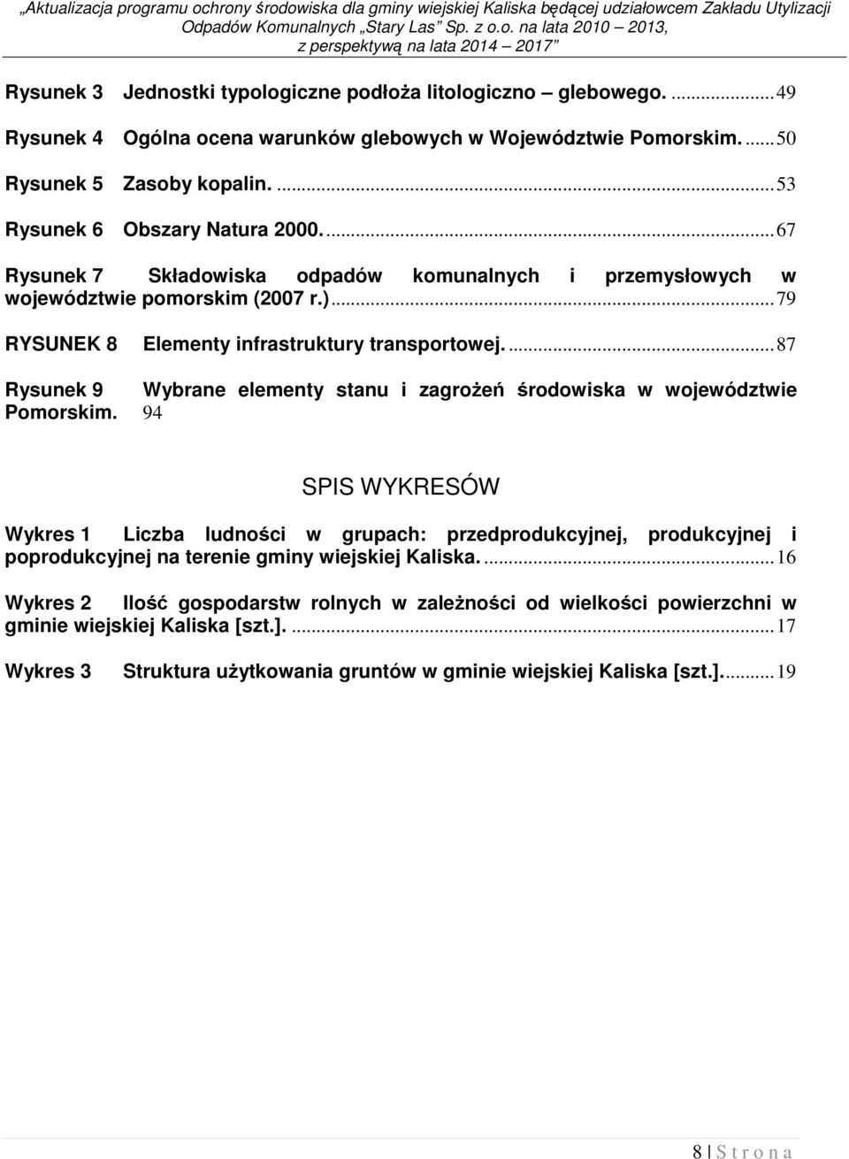 ..67 Rysunek 7 Składowiska odpadów komunalnych i przemysłowych w województwie pomorskim (2007 r.)...79 RYSUNEK 8 Elementy infrastruktury transportowej.
