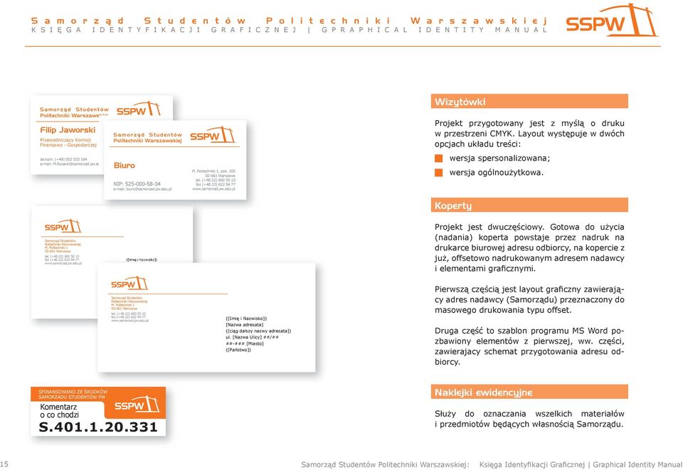 pl Biuro NIP: 525-000-58-34 e-mail: biuro@samorzad.pw.edu.pl Pl. Politechniki 1, pok. 165 00-661 Warszawa tel. (+48 22) 660 50 10 fax (+48 22) 622 94 77 www.samorzad.pw.edu.pl Wizytówki Projekt przygotowany jest z myślą o druku w przestrzeni CMYK.