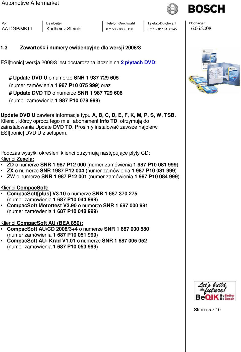 Klienci, którzy oprócz tego mieli abonament Info TD, otrzymują do zainstalowania Update DVD TD. Prosimy instalować zawsze najpierw ESI[tronic] DVD U z setupem.