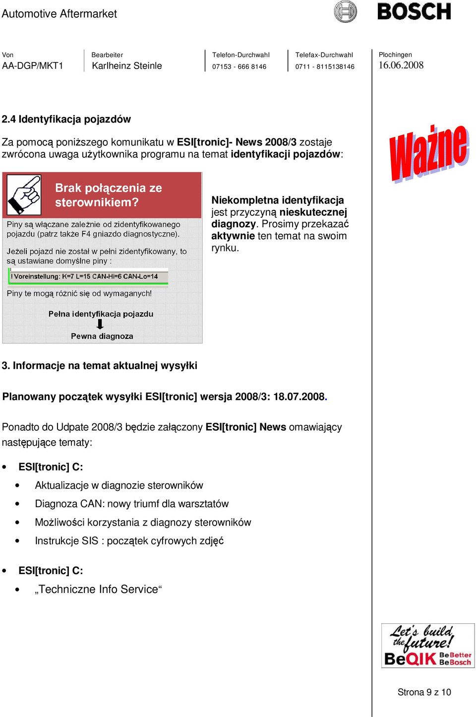 identyfikacja jest przyczyną nieskutecznej diagnozy. Prosimy przekazać aktywnie ten temat na swoim rynku. 3.