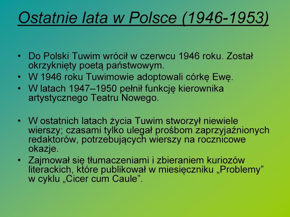 W ostatnich latach życia Tuwim stworzył niewiele wierszy; czasami tylko ulegał prośbom zaprzyjaźnionych redaktorów, potrzebujących