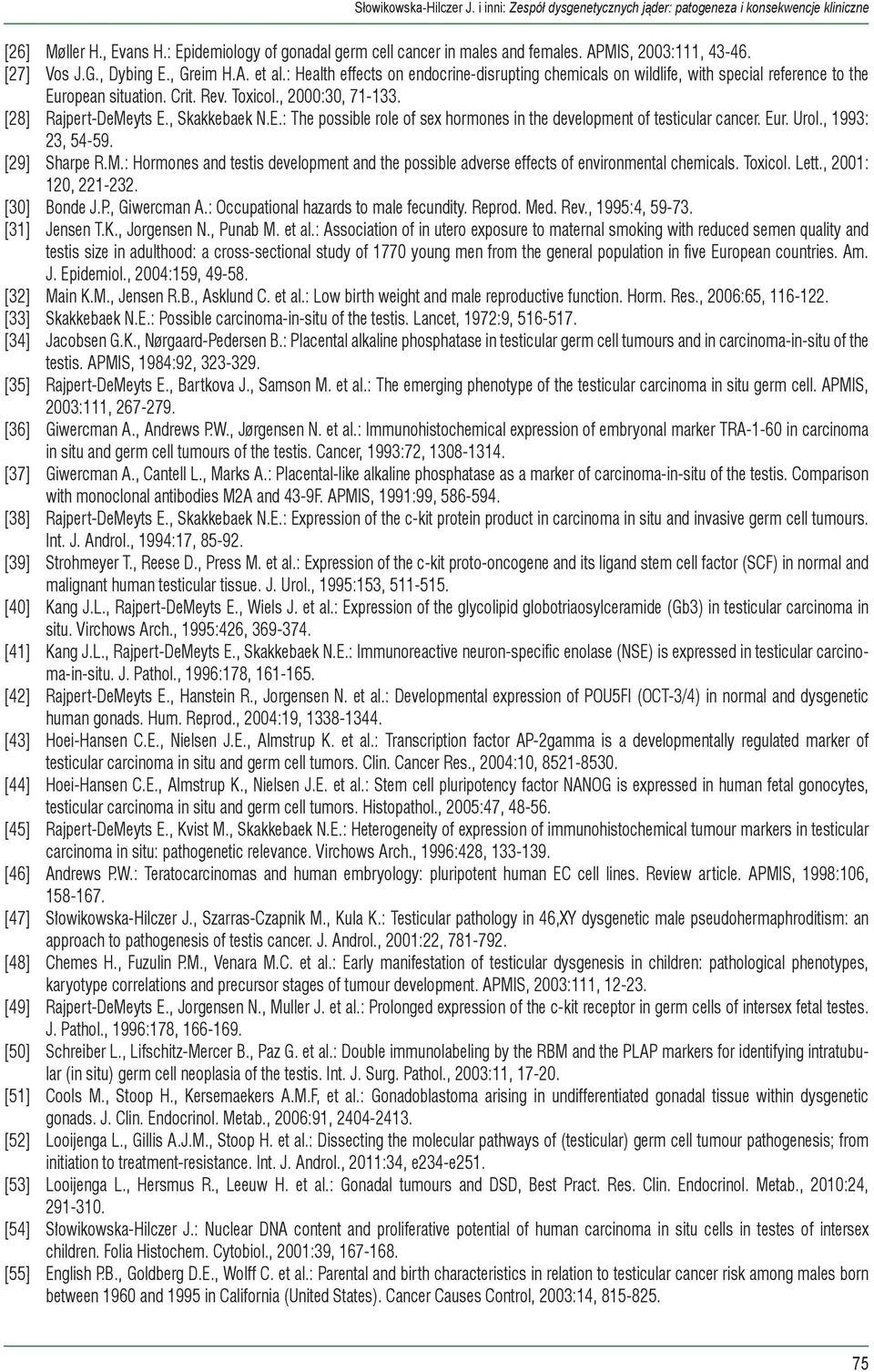 , 2000:30, 71-133. [28] Rajpert-DeMeyts E., Skakkebaek N.E.: The possible role of sex hormones in the development of testicular cancer. Eur. Urol., 1993: 23, 54-59. [29] Sharpe R.M.: Hormones and testis development and the possible adverse effects of environmental chemicals.