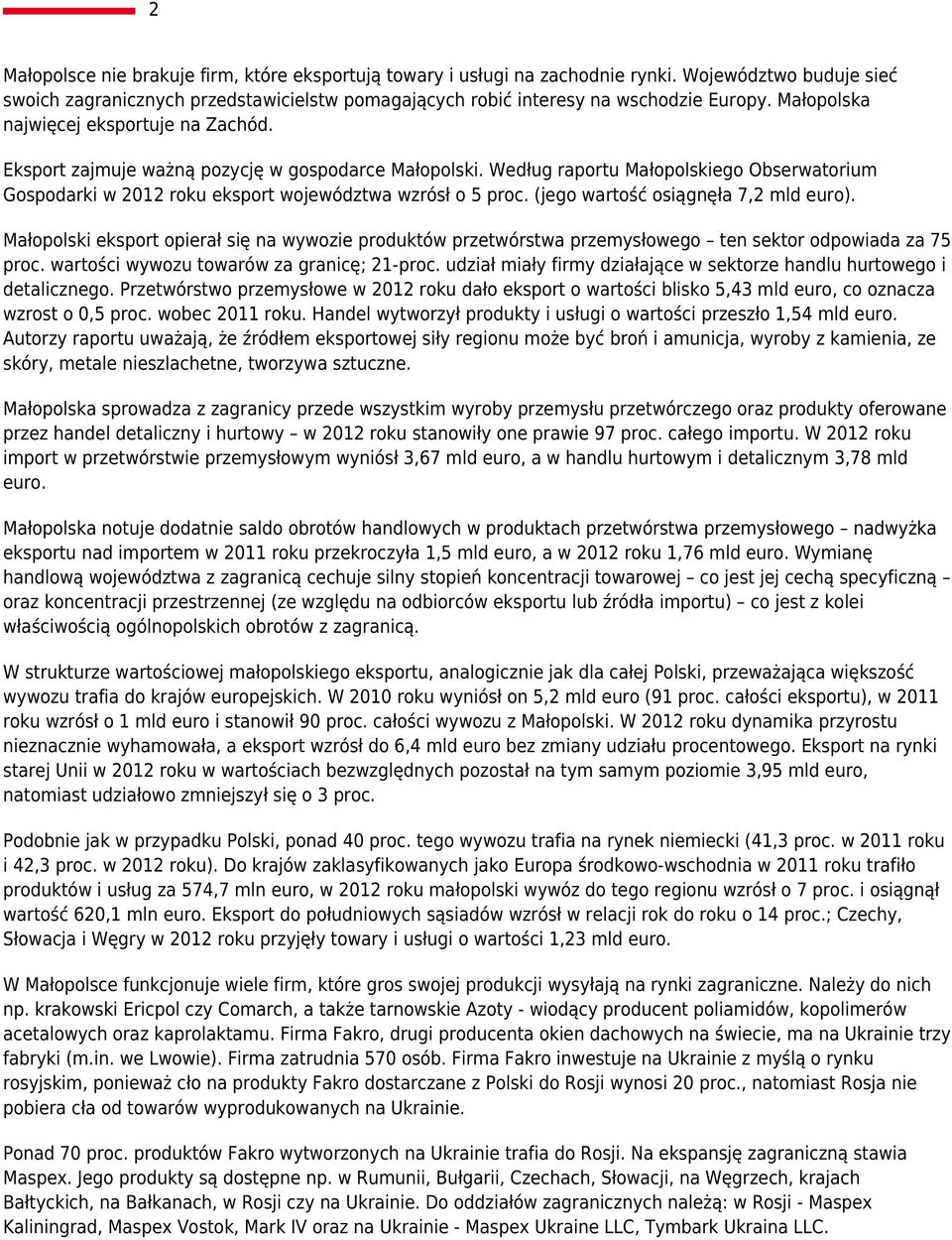 (jego wartość osiągnęła 7,2 mld euro). Małopolski eksport opierał się na wywozie produktów przetwórstwa przemysłowego ten sektor odpowiada za 75 proc. wartości wywozu towarów za granicę; 21-proc.